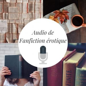 Audio histoire ou fanfiction érotique