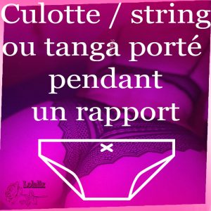 Culotte, string ou tanga porté pendant un rapport