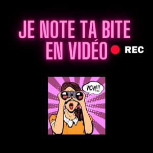 Je note ta bite en vidéo