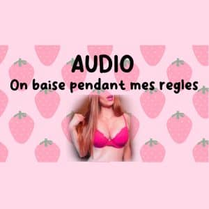𝗔𝗨𝗗𝗜𝗢 : On baise pendant mes règles 🍓